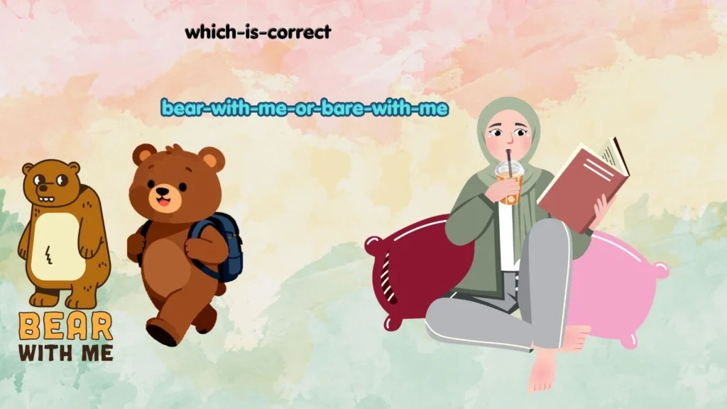"bare with me or bear with me"